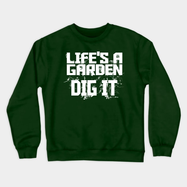 Life's a Garden - Dig It Crewneck Sweatshirt by MarinasingerDesigns